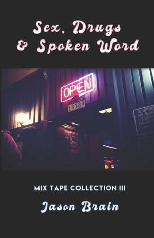 Sex, Drugs and Spoken Word: Mix Tape Collection III de Jason Brain