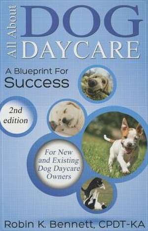 All about Dog Daycare: A Blueprint for Success de Robin K. Bennett