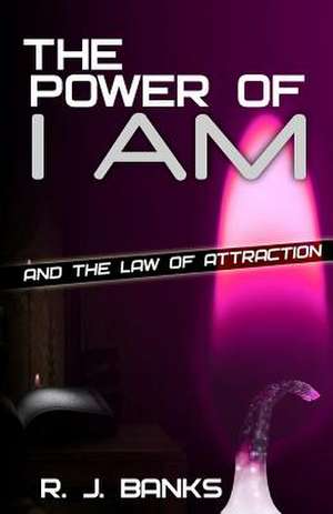 The Power of I Am and the Law of Attraction de R. J. Banks