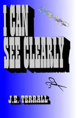 I Can See Clearly de J. E. Terrall