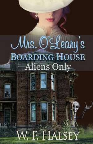 Mrs. O'Leary's Boarding House: Aliens Only de W. F. Halsey