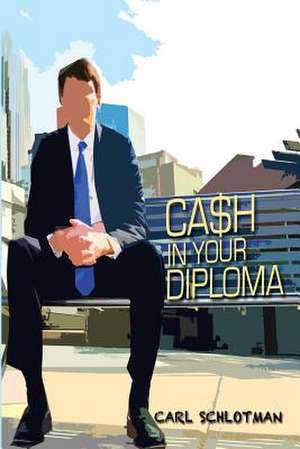 Cash in Your Diploma de Carl Schlotman