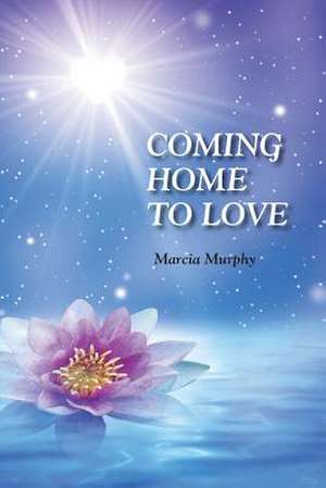 Coming Home to Love de Marcia Murphy