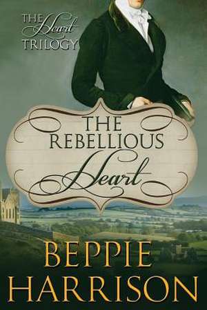 The Rebellious Heart de Beppie Harrison