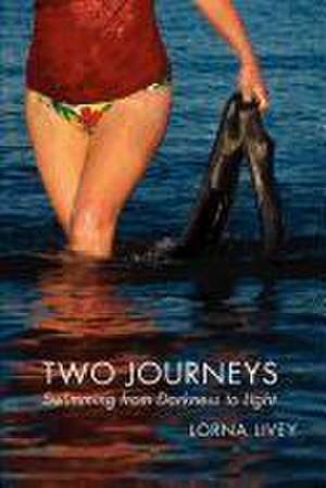 Two Journeys: Swimming from Darkness to Light de Lorna Livey