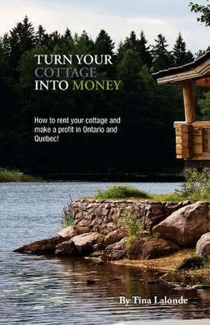 Turn Your Cottage Into Money de Tina LaLonde