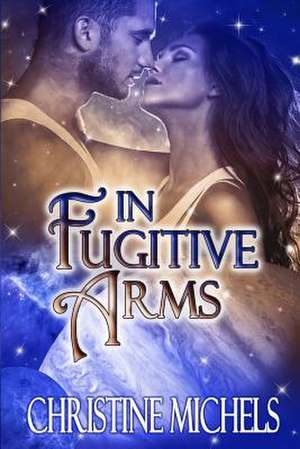 In Fugitive Arms de Christine Michels