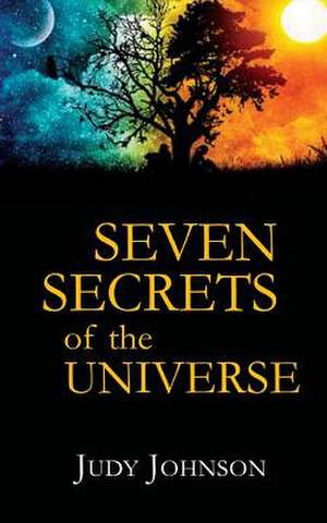 Seven Secrets of the Universe de Judy Johnson