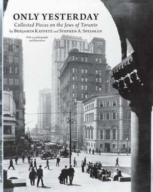 Only Yesterday: Collected Pieces on the Jews of Toronto de Benjamin Kayfetz