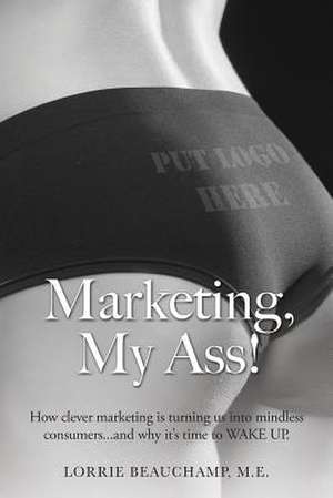 Marketing, My Ass! de Lorrie Beauchamp