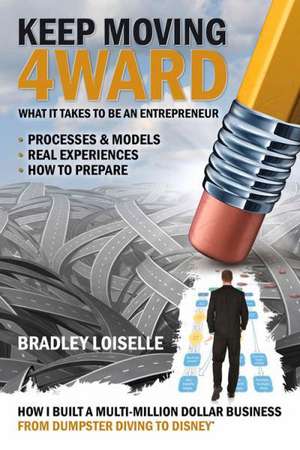 Keep Moving 4ward: What It Takes to Be an Entrepreneur de Bradley Loiselle