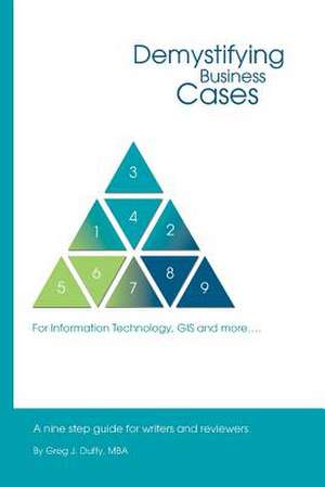 Demystifying Business Cases for Information Technology, GIS and More de Greg J. Duffy Mba