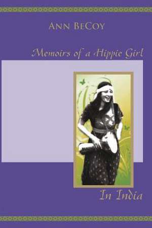 Memoirs of Hippie Girl in India de Ann Becoy