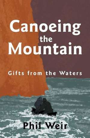 Canoeing the Mountain Gifts from the Waters de Phil Weir