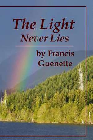 The Light Never Lies de Francis L. Guenette