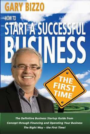 How to Start a Successful Business- The First Time de Gary C. Bizzo Apec C.