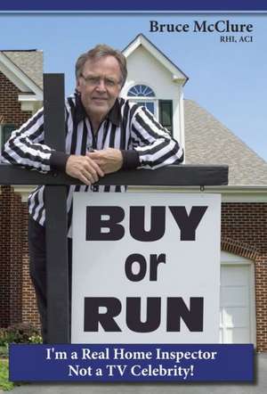 Buy or Run: I'm a Real Home Inspector Not a TV Celebrity de Bruce McClure