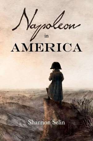 Napoleon in America de Shannon Selin