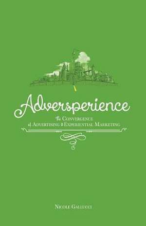 Adversperience the Convergence of Advertising & Experiential Marketing de Nicole Gallucci