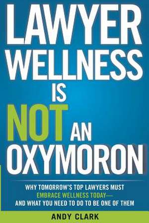 Lawyer Wellness Is Not an Oxymoron de Andy Clark