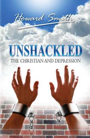 Unshackled The Christian And Depression de Howard Smith