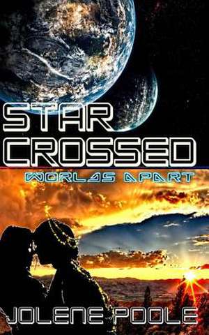 Star Crossed: Worlds Apart de Jolene Poole