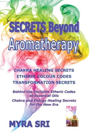 Secrets Beyond Aromatherapy de Myra Sri