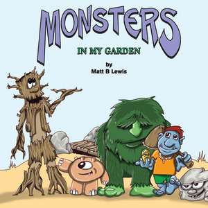 Monsters In My Garden de Matt B Lewis