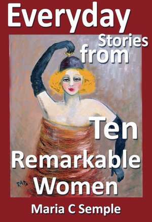 Everyday Stories from Ten Remarkable Women de Maria C. Semple