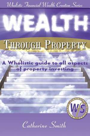 Wealth Through Property de Smith Catherine