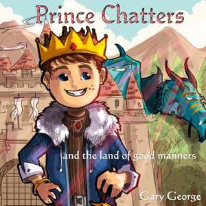 Prince Chatters and the Land of Good Manners de Gary George