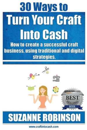 30 Ways to Turn Your Craft Into Cash de Suzanne M. Robinson