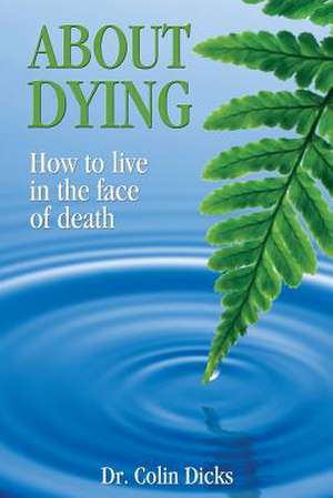 About Dying de Dr Colin Dicks