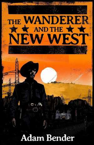 The Wanderer and the New West de Adam Bender