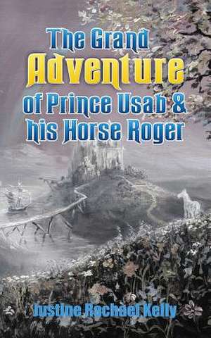 the Grand Adventure of Prince Usab & his Horse Roger de Justine R Kelly