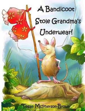 A Bandicoot Stole Grandma's Underwear! de Tegan McPherson-Brown