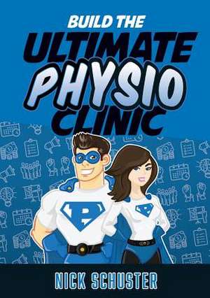 Build the Ultimate Physio Clinic de Nick Schuster