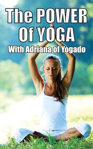 The Power of Yoga de Adriana Silva