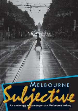 Melbourne Subjective - An Anthology of Contemporary Melbourne Writing de Patricia Poppenbeek