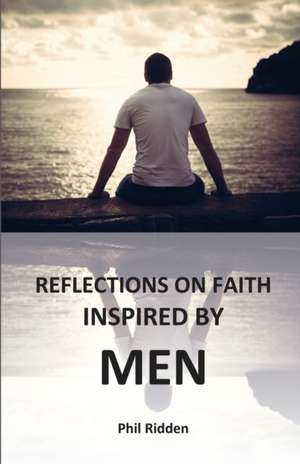 REFLECTIONS ON FAITH INSPIRED BY MEN de Phil Ridden