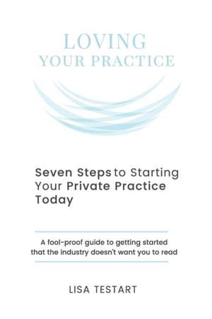 Seven Steps to Starting Your Private Practice Today de Lisa J Testart