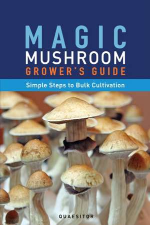 Magic Mushroom Grower's Guide Simple Steps to Bulk Cultivation de Principium Quaesitor