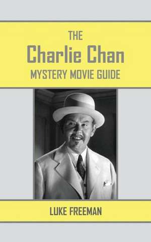 The Charlie Chan Mystery Movie Guide de Luke Freeman