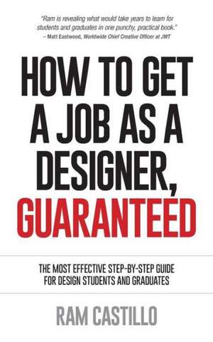 How to Get a Job as a Designer, Guaranteed - The Most Effective Step-By-Step Guide for Design Students and Graduates de Ram Castillo