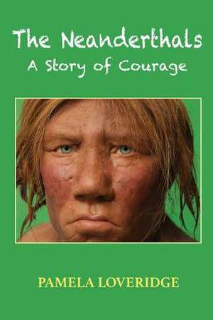 The Neanderthals: A Story of Courage de Pamela Loveridge