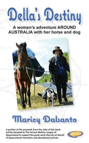 Della's Destiny - A Women's Adventure Around Australia with Her Horse and Dog de Maricy Dalsanto