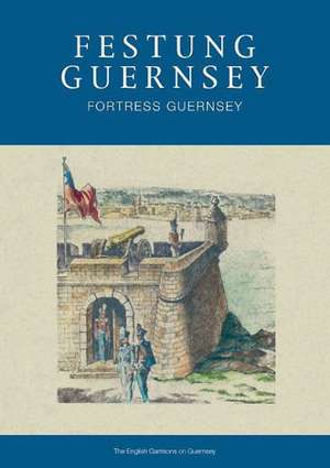 Festung Guernsey 1.1: The English Garrisons on Guernsey de Clearvue Publishing