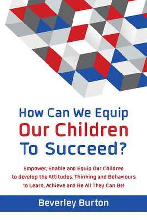 How Can We Equip Our Children to Succeed? de Beverley Burton