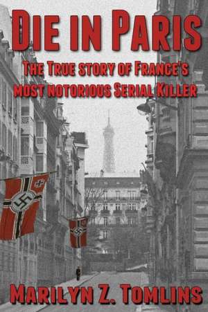 Die in Paris - The True Story of France's Most Notorious Serial Killer de Marilyn Z. Tomlins