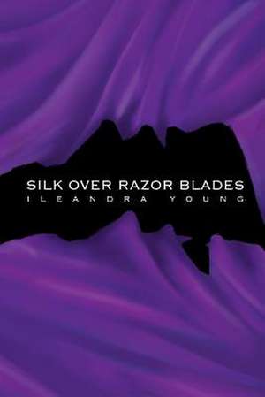 Silk Over Razor Blades de Ileandra Young